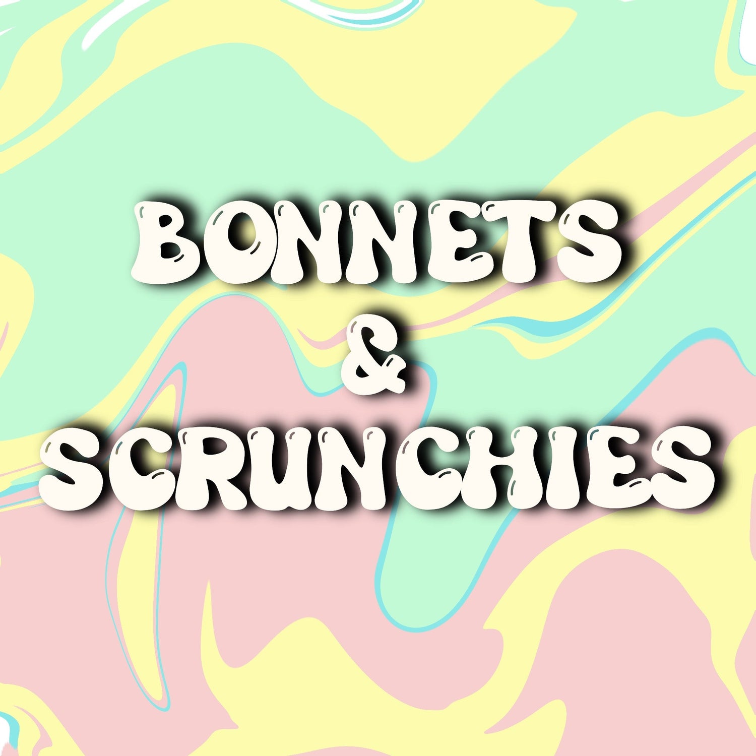 BONNETS & SCUNCHIES